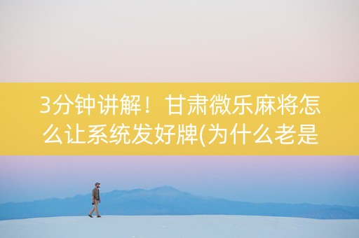 3分钟讲解！甘肃微乐麻将怎么让系统发好牌(为什么老是输呢)