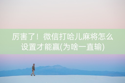 厉害了！微信打哈儿麻将怎么设置才能赢(为啥一直输)