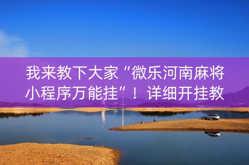 我来教下大家“微乐河南麻将小程序万能挂”！详细开挂教程（确实真的有挂)-抖音