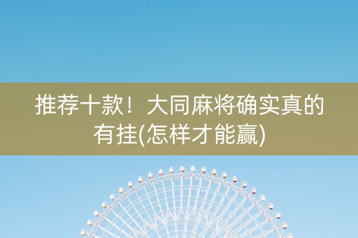 推荐十款！大同麻将确实真的有挂(怎样才能赢)