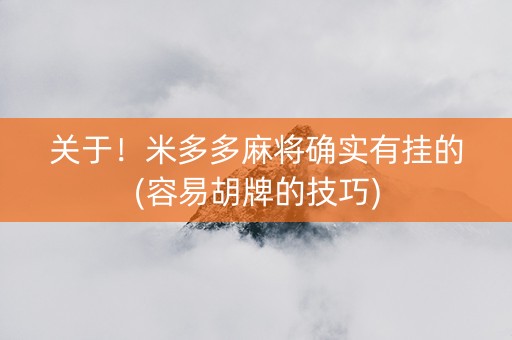 关于！米多多麻将确实有挂的(容易胡牌的技巧)