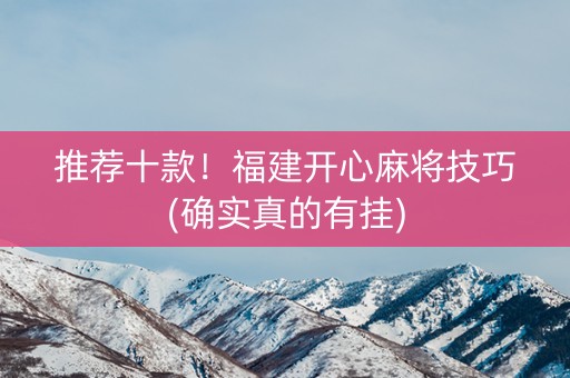 推荐十款！福建开心麻将技巧(确实真的有挂)