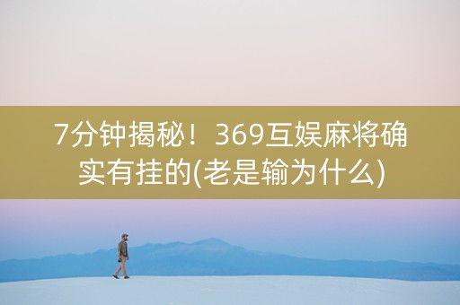 7分钟揭秘！369互娱麻将确实有挂的(老是输为什么)