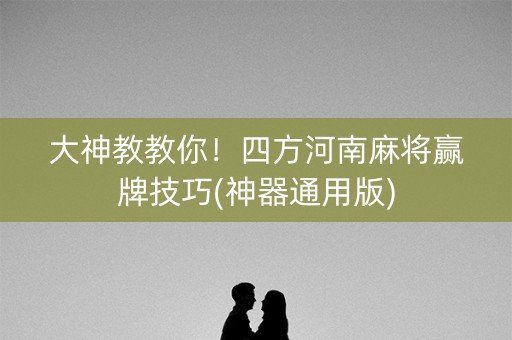 大神教教你！四方河南麻将赢牌技巧(神器通用版)
