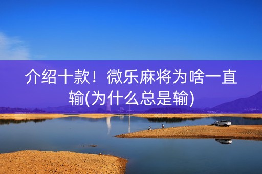 介绍十款！微乐麻将为啥一直输(为什么总是输)
