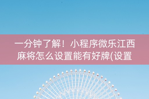 一分钟了解！小程序微乐江西麻将怎么设置能有好牌(设置提高好牌几率)