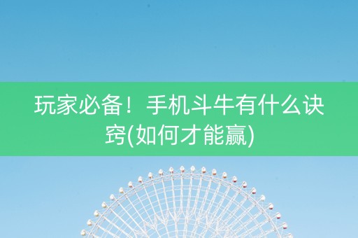 玩家必备！手机斗牛有什么诀窍(如何才能赢)