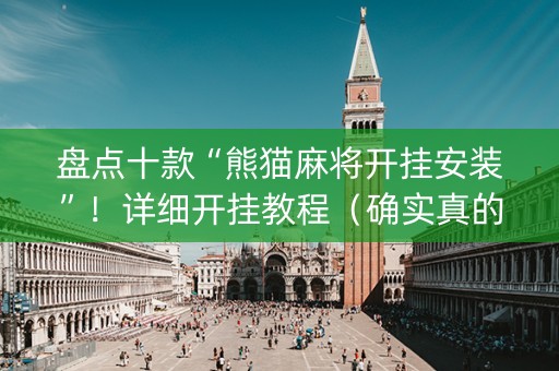 盘点十款“熊猫麻将开挂安装”！详细开挂教程（确实真的有挂)-抖音