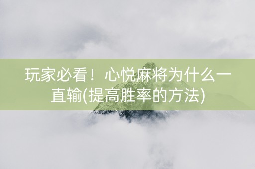 玩家必看！心悦麻将为什么一直输(提高胜率的方法)