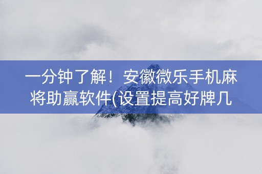 一分钟了解！安徽微乐手机麻将助赢软件(设置提高好牌几率)
