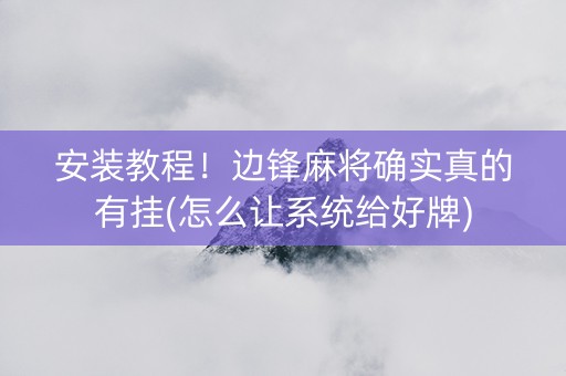 安装教程！边锋麻将确实真的有挂(怎么让系统给好牌)