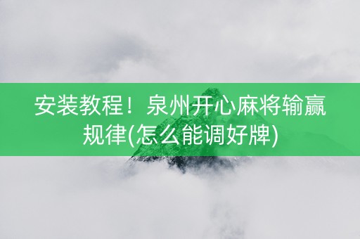 安装教程！泉州开心麻将输赢规律(怎么能调好牌)