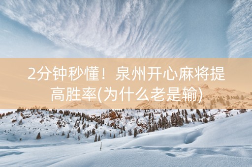 2分钟秒懂！泉州开心麻将提高胜率(为什么老是输)