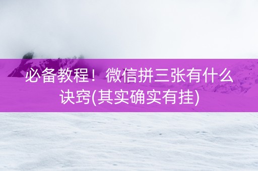 必备教程！微信拼三张有什么诀窍(其实确实有挂)