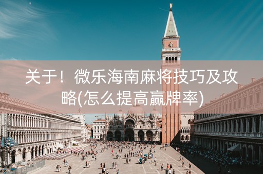 关于！微乐海南麻将技巧及攻略(怎么提高赢牌率)