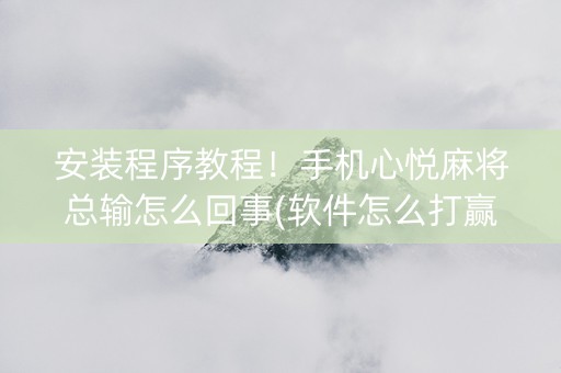 安装程序教程！手机心悦麻将总输怎么回事(软件怎么打赢)