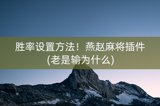 胜率设置方法！燕赵麻将插件(老是输为什么)