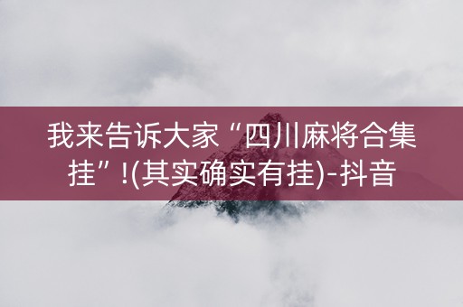 我来告诉大家“四川麻将合集挂”!(其实确实有挂)-抖音