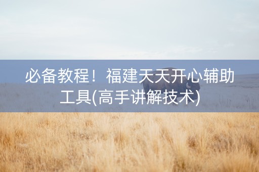 必备教程！福建天天开心辅助工具(高手讲解技术)