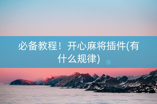 必备教程！开心麻将插件(有什么规律)