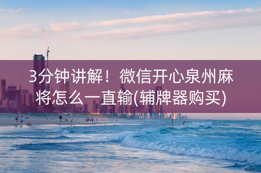 3分钟讲解！微信开心泉州麻将怎么一直输(辅牌器购买)