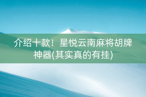 介绍十款！星悦云南麻将胡牌神器(其实真的有挂)