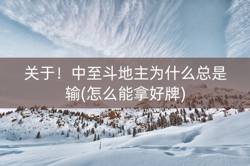 关于！中至斗地主为什么总是输(怎么能拿好牌)