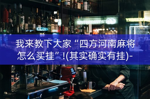 我来教下大家“四方河南麻将怎么买挂”!(其实确实有挂)-抖音