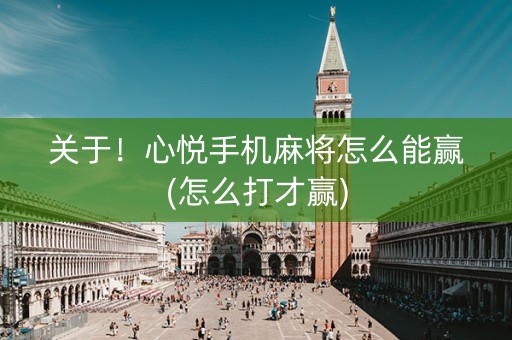关于！心悦手机麻将怎么能赢(怎么打才赢)
