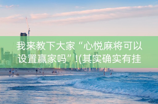 我来教下大家“心悦麻将可以设置赢家吗”!(其实确实有挂)-抖音