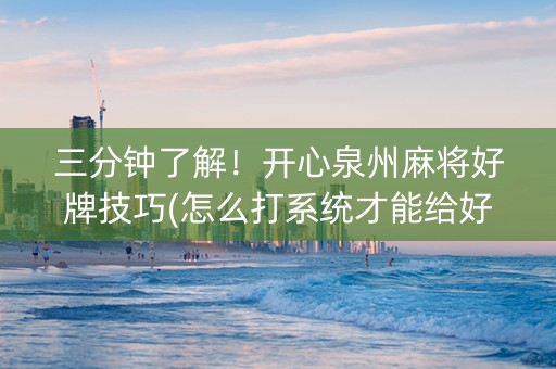 三分钟了解！开心泉州麻将好牌技巧(怎么打系统才能给好牌)