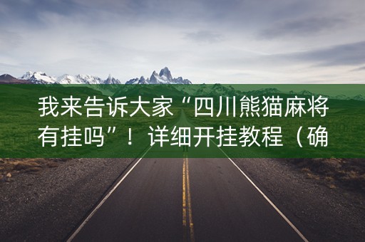 我来告诉大家“四川熊猫麻将有挂吗”！详细开挂教程（确实真的有挂)-抖音