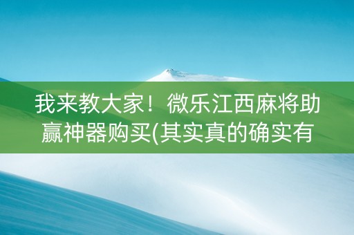 我来教大家！微乐江西麻将助赢神器购买(其实真的确实有挂)