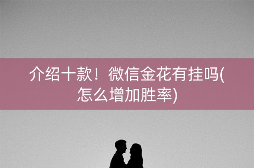 介绍十款！微信金花有挂吗(怎么增加胜率)