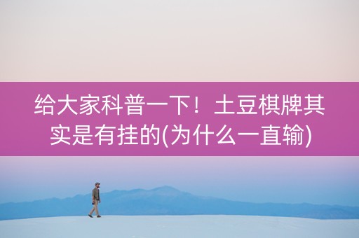 给大家科普一下！土豆棋牌其实是有挂的(为什么一直输)
