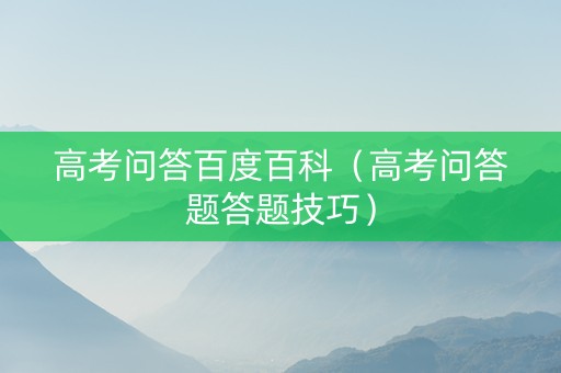 高考问答百度百科（高考问答题答题技巧）