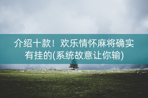介绍十款！欢乐情怀麻将确实有挂的(系统故意让你输)