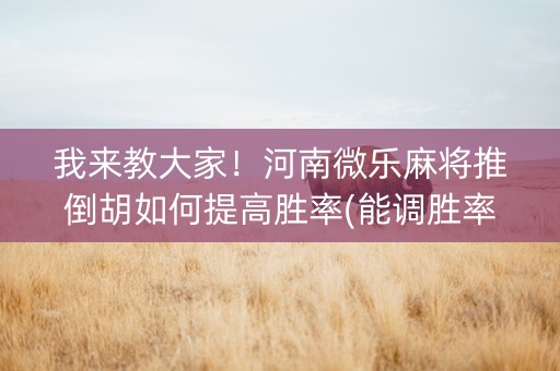 我来教大家！河南微乐麻将推倒胡如何提高胜率(能调胜率吗)