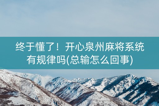 终于懂了！开心泉州麻将系统有规律吗(总输怎么回事)