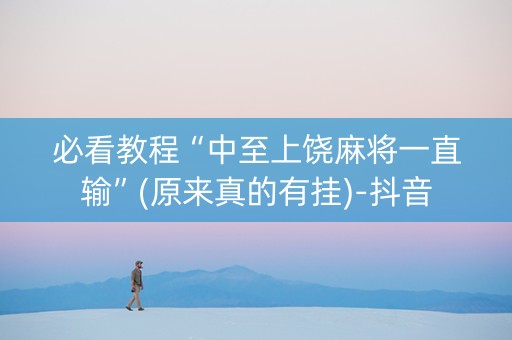 必看教程“中至上饶麻将一直输”(原来真的有挂)-抖音