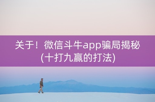 关于！微信斗牛app骗局揭秘(十打九赢的打法)