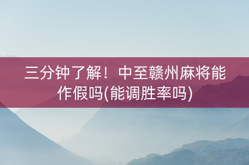 三分钟了解！中至赣州麻将能作假吗(能调胜率吗)