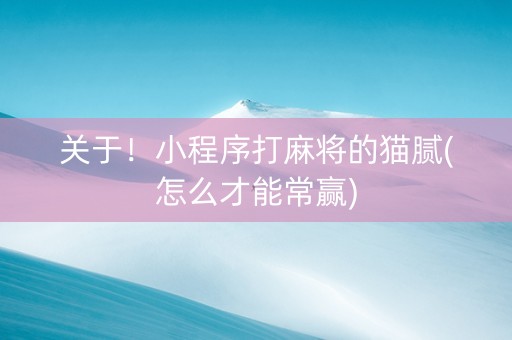 关于！小程序打麻将的猫腻(怎么才能常赢)