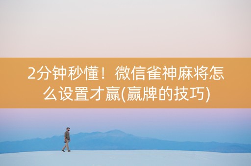 2分钟秒懂！微信雀神麻将怎么设置才赢(赢牌的技巧)