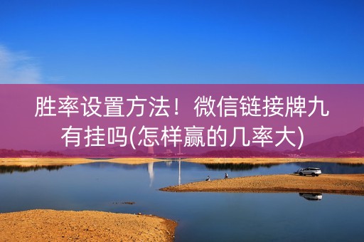 胜率设置方法！微信链接牌九有挂吗(怎样赢的几率大)
