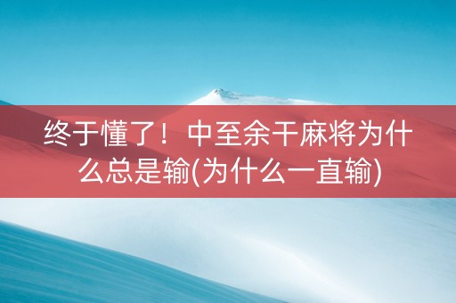 终于懂了！中至余干麻将为什么总是输(为什么一直输)
