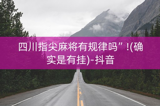 四川指尖麻将有规律吗”!(确实是有挂)-抖音