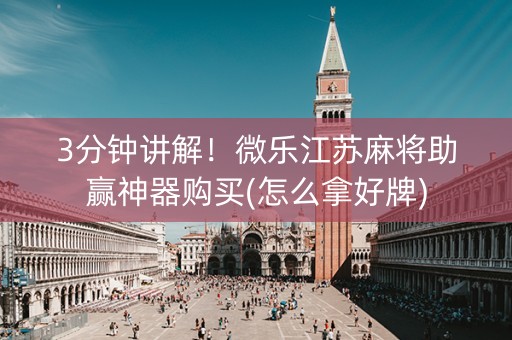 3分钟讲解！微乐江苏麻将助赢神器购买(怎么拿好牌)