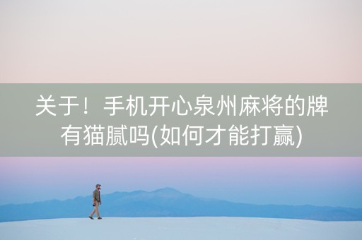 关于！手机开心泉州麻将的牌有猫腻吗(如何才能打赢)