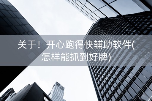 关于！开心跑得快辅助软件(怎样能抓到好牌)